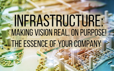 Infrastructure: Making Vision Real, on Purpose! The Essence of Your Company