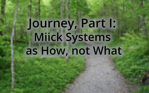 Journey, Part I: Miick Systems as How, not What